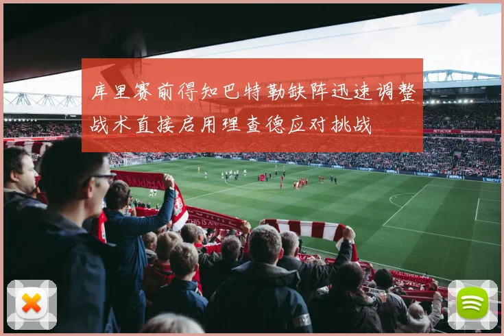 库里赛前得知巴特勒缺阵迅速调整战术直接启用理查德应对挑战
