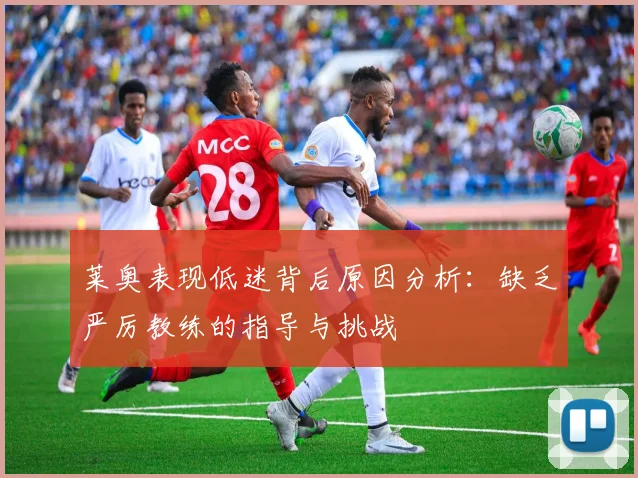莱奥表现低迷背后原因分析：缺乏严厉教练的指导与挑战