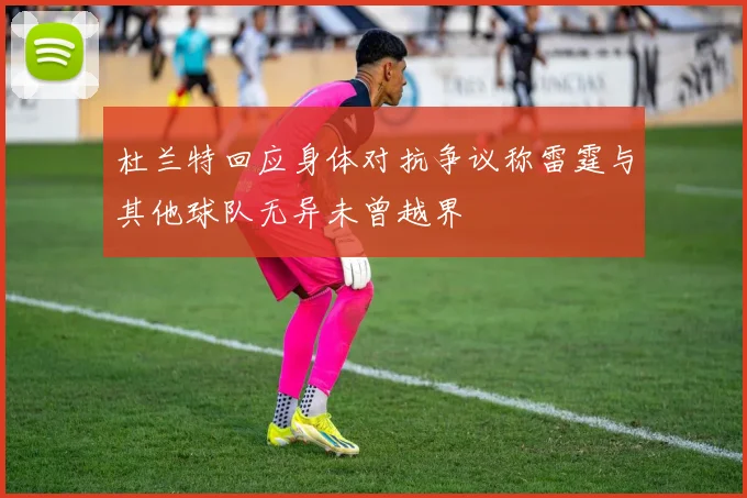 杜兰特回应身体对抗争议称雷霆与其他球队无异未曾越界
