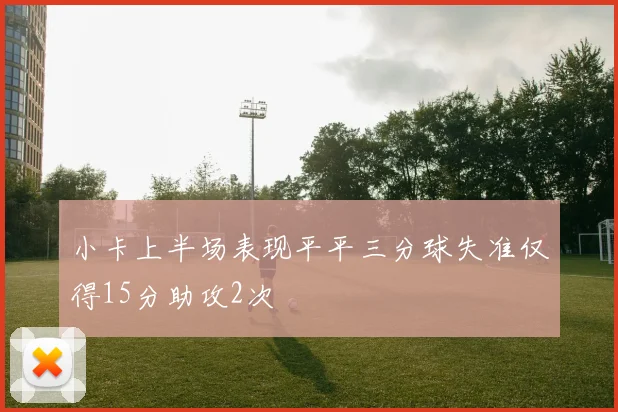 小卡上半场表现平平三分球失准仅得15分助攻2次