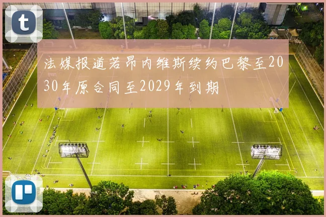 法媒报道若昂内维斯续约巴黎至2030年原合同至2029年到期